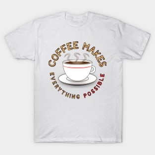 Coffee Makes Everything Possible for Coffee Lovers T-Shirt